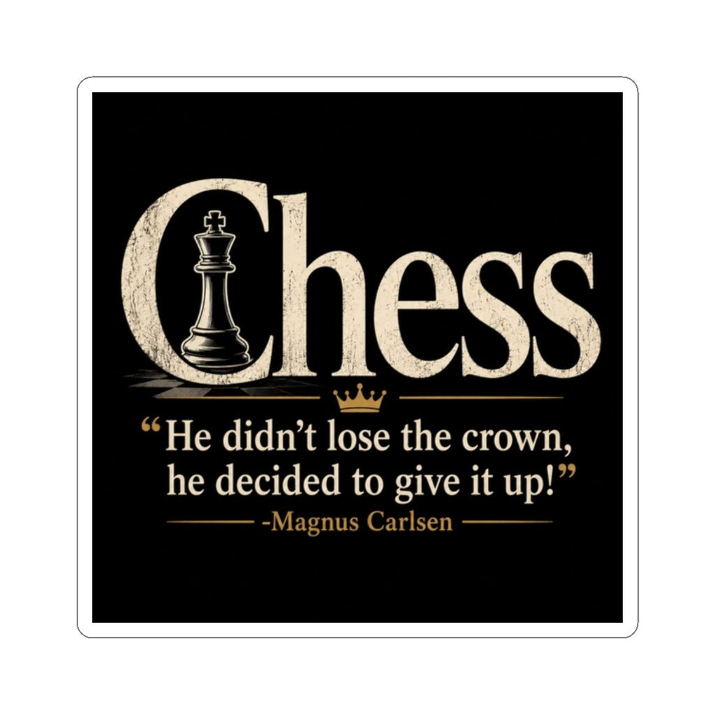 Chess Quote Kiss-Cut Sticker — “He didn’t lose the crown, he decided to give it up!” (Magnus Carlsen)