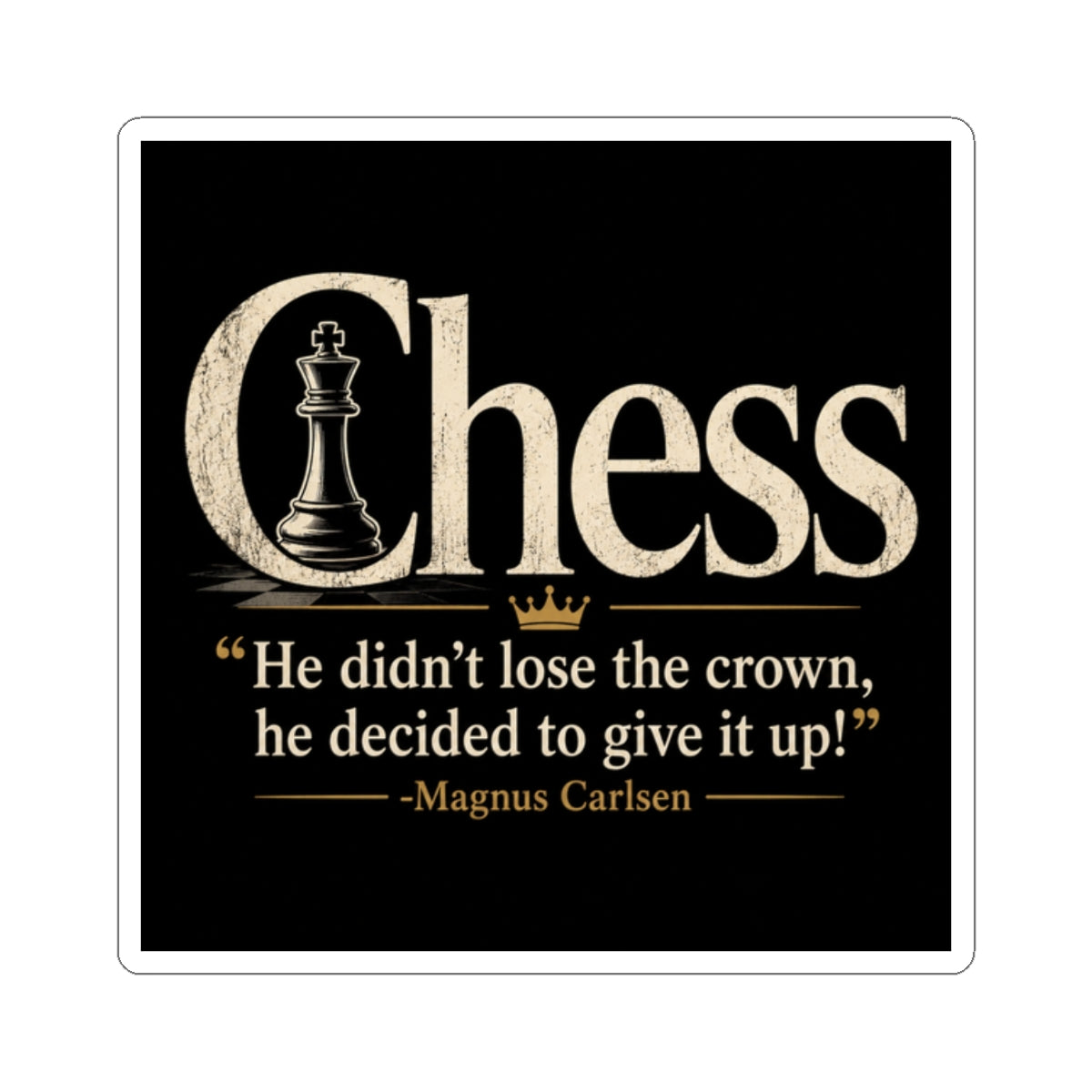 Chess Quote Kiss-Cut Sticker — “He didn’t lose the crown, he decided to give it up!” (Magnus Carlsen)